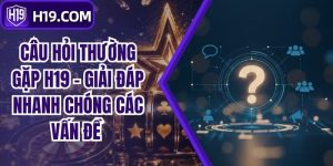 Câu Hỏi Thường Gặp H19 - Giải Đáp Nhanh Chóng Các Vấn Đề