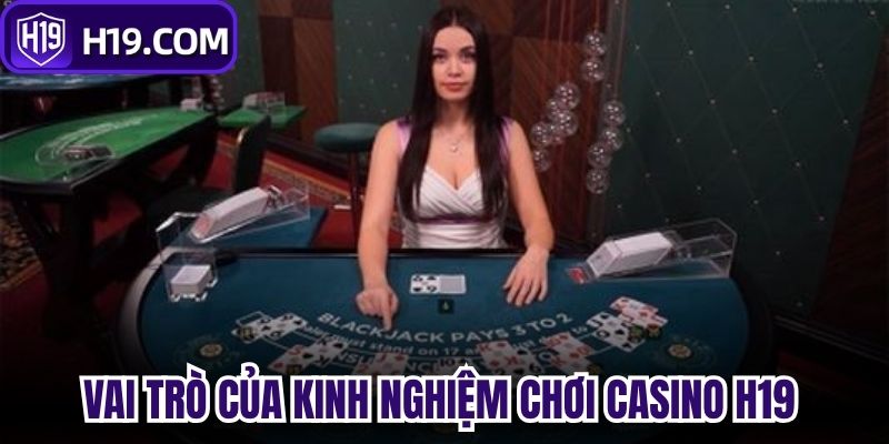 Vai trò của kinh nghiệm chơi Casino H19