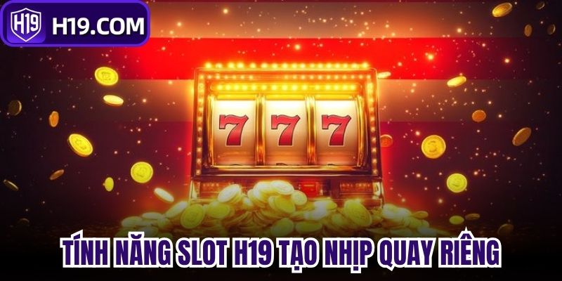 Tính năng slot H19 tạo nhịp quay riêng
